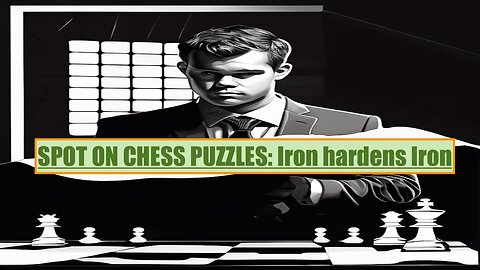 SPOT ON CHESS PUZZLES: Iron Hardens Iron.