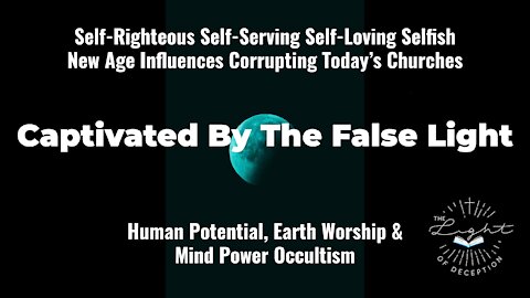 Captivated by the False Light-Human Potential Movement, Earth Worship, & Mind Power Occultism