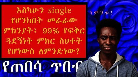 እስካሁን single የሆንክበት መራራው ምክንያት ፤ 99% የፍቅር ጓደኝነት ምክር ስህተት የሆነውስ ለምንድነው ? | The BRUTALLY HONEST