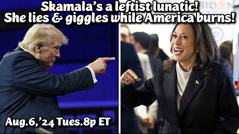 LIVE! Tues.Aug.6,'24 8p ET: Skamala is an ultra leftist lunatic. She has no experience and less talent. Terrible for America!