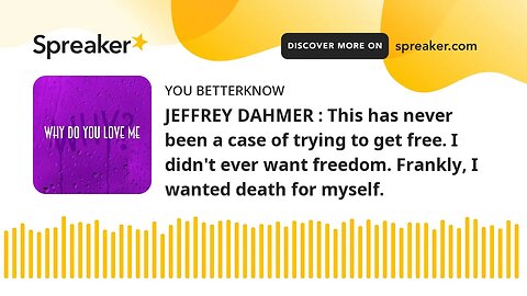 JEFFREY DAHMER : This has never been a case of trying to get free. I didn't ever want freedom. Frank