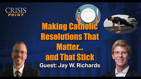 Making Catholic Resolutions That Matter…and That Stick (Guest: Jay W. Richards)