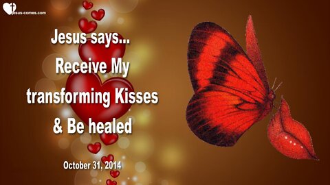 Oct 31, 2014 ❤️ Receive My transforming Kisses and be healed... Love Letter from Jesus