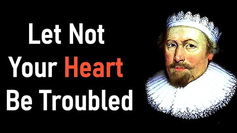 Puritan Richard Sibbes' Last Sermon - Let Not Your Heart Be Troubled (parts 1 and 2)