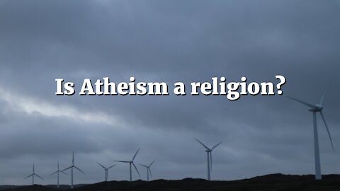 Is Atheism a Religion?