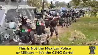 This Is Not the Mexican Police or Military — It's the CJNG Cartel