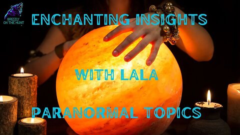 ENCHANTING INSIGHTS WITH LALA ~ PARANORMAL TOPICS ~ LIVE READINGS