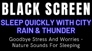 Sleep Quickly With City Rain & Thunder || Goodbye Stress And Worries - Nature Sounds For Sleeping