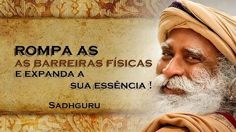 SADHGURU - Liberte se das Amarras Supere a Identificação Física , SADHGURU DUBLADO