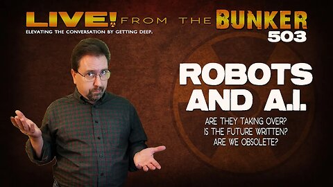 Live From the Bunker 503: Robots and A.I. | Are They Taking Over?