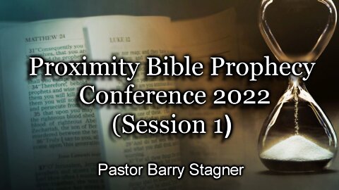 Proximity Bible Prophecy Conference 2022 - (Session 1)