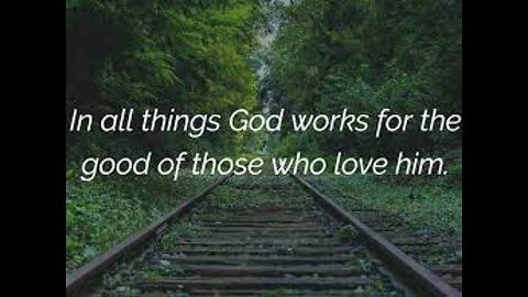 All thiings work together for your good when you love God with al your heart