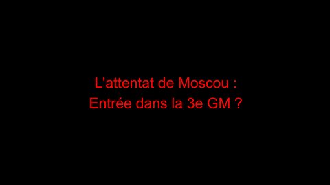 L'attentat de Moscou : entrée dans la 3e GM ?