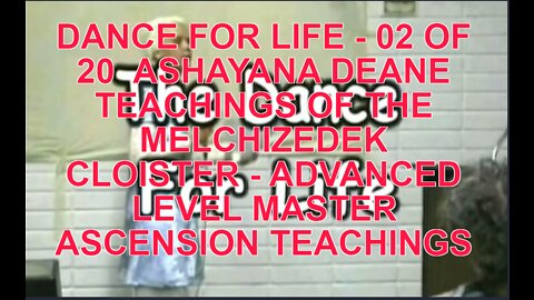 DANCE FOR LIFE - 02 OF 20 ASHAYANA DEANE TEACHINGS OF THE MELCHIZEDEK CLOISTER - ADVANCED LEVEL