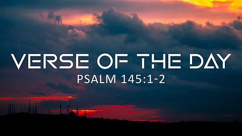 April 17, 2023 - Psalm 145:1-2 // Verse of the Day