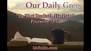 474 He That Exalteth His Gate (Proverbs 17:19) Our Daily Greg