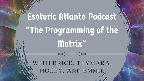 Esoteric Atlanta Podcast; "The Programming of the Matrix"