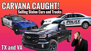 Carvana Caught By Texas Police Selling Stolen Cars and Trucks!