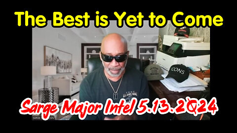 5/14/24 - Sarge Major Intel - The Best Is Yet To Come..