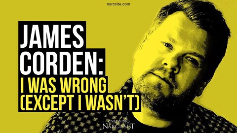 James Corden : I Was Wrong (Except I Wasn't) : How a Narcissist Apologises But Actually Does Not