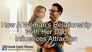 How A Woman’s Relationship With Her Dad Influences Attraction