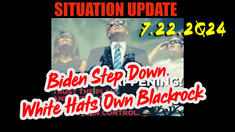 Situation Update 7.22.2Q24 ~ Q....Trust the Plan. The End is Near