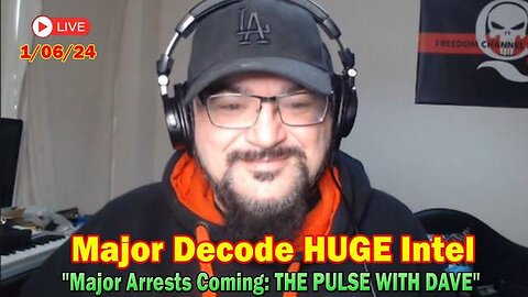MAJOR DECODE SITUATION UPDATE 1/6/24: "MAJOR ARRESTS COMING: THE PULSE WITH DAVE!"