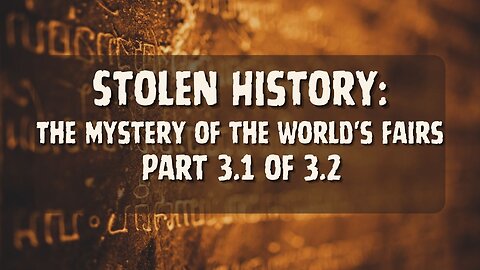 Stolen History Part 3.1 of 3.2: The Mystery of the World's Fairs