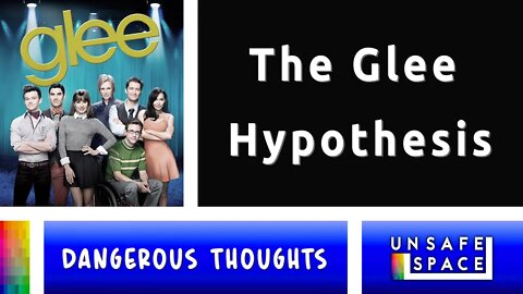 [Dangerous Thoughts] The Glee Hypothesis