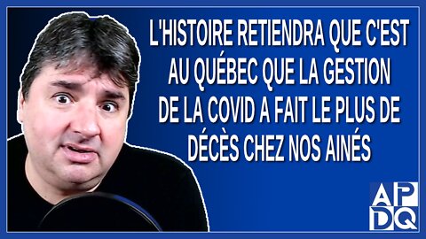 L'histoire retiendra qu'au Québec la gestion de la Covid a fait le plus de décès chez nos ainés