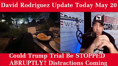 David Rodriguez Update Today May 20: "Could Trump Trial Be STOPPED ABRUPTLY? Distractions Coming
