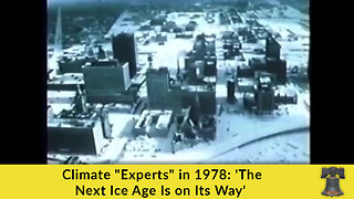 Climate "Experts" in 1978: 'The Next Ice Age Is on Its Way'