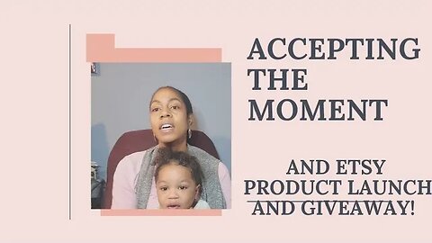 ACCEPTING THE MOMENT. AND ETSY LAUNCH AND PRODUCT GIVEAWAY!