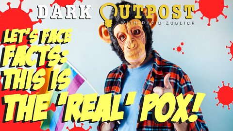 Dark Outpost 07.27.2022 Let's Face Facts: This Is The 'Real' Pox!