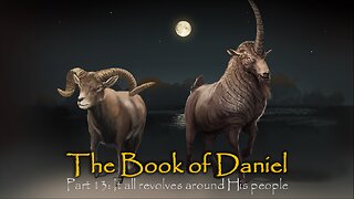 Book Of Daniel (Part 13): It All Revolves Around His People