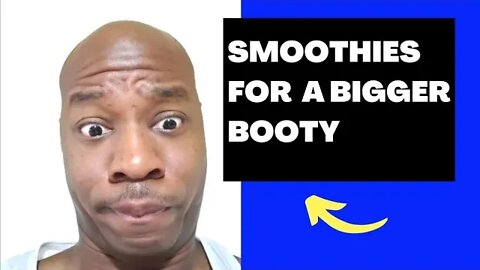 Smoothies Will Grow A Booty.