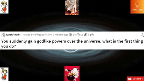 You suddenly gain godlike powers over the universe, what is the first thing you do?