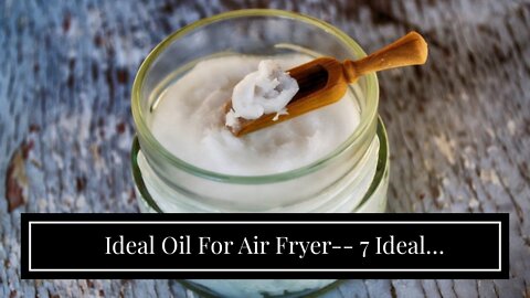 Ideal Oil For Air Fryer-- 7 Ideal Alternatives