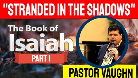 Chapter 1 - The Book of Isaiah "Stranded In The Shadows"