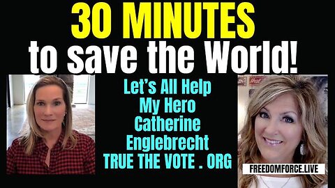 30 MINUTES TO SAVE THE WORLD! TRUETHEVOTE.ORG 6-12-24