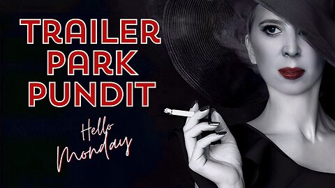 Trailer Park Pundit- Hello Monday - 20240219