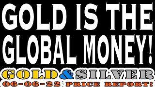 Gold Is The Global Money! 06/06/22 Gold & Silver Price Report