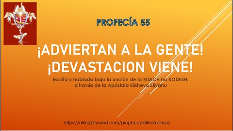 PROFECÍA 55 - ¡ADVIERTAN A LA GENTE! ¡DEVASTACION VIENE!