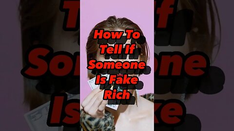 How To Tell If Someone Is Fake Rich