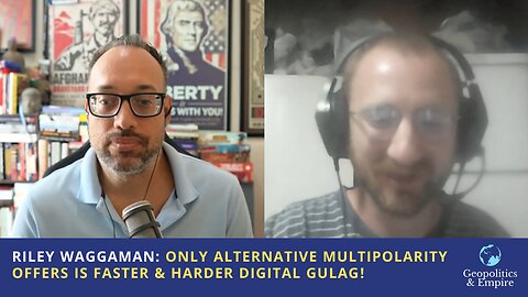 Riley Waggaman: The Only Alternative Multipolarity Offers is a Faster & Harder Digital Gulag!