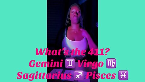What’s the 411? Gemini ♊️ Virgo ♍️ Sagittarius ♐️ Pisces ♓️