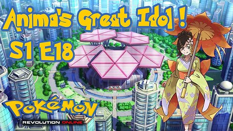 S1E18: Anima's Great Idol! | Pokémon Revolution Online