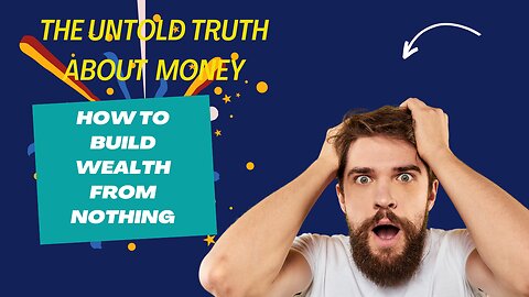 The Untold Truth About Money: How to Build Wealth From Nothing.