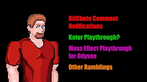 BitChute Notifications, Kotor Playthrough? Mass Effect Playthrough for Odysee + Other Ramblings