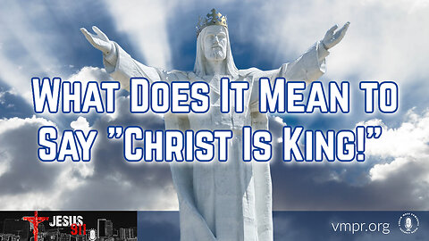 02 Apr 24, Jesus 911: What Does It Mean to Say "Christ Is King!"
